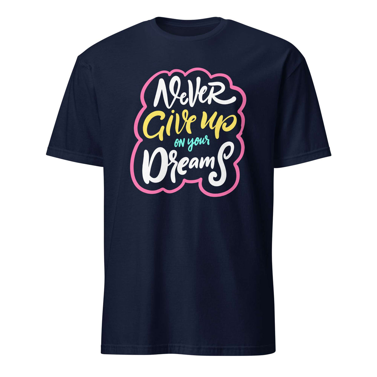 A navy blue short-sleeve t-shirt with a colorful graphic on the chest that reads 'Never Give up on your Dreams' in white, yellow, and light blue script with a pink outline, shown against a plain white background. Colorful Inspirational Typography Quote T-Shirt Casual Wear Shop the Colorful Inspirational Typography Quote T-Shirt Casual Wear collection for bold comfort, positive vibes, and everyday style. Shop Colorful Inspirational Typography Quote T-Shirt Casual Wear designed to brighten outfits.